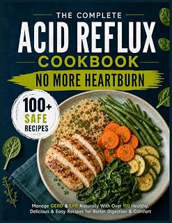 The Complete Acid Reflux Diet Cookbook: Manage GERD & LPR Naturally with Over 110 Healthy, Delicious & Easy Recipes for Better Digestion & Comfort | ... 30-Day Meal Plan for Lasting Relief