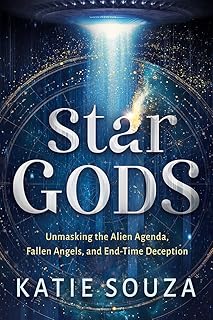 Star Gods: Unmasking the Alien Agenda, Fallen Angels, and End-Time Deception