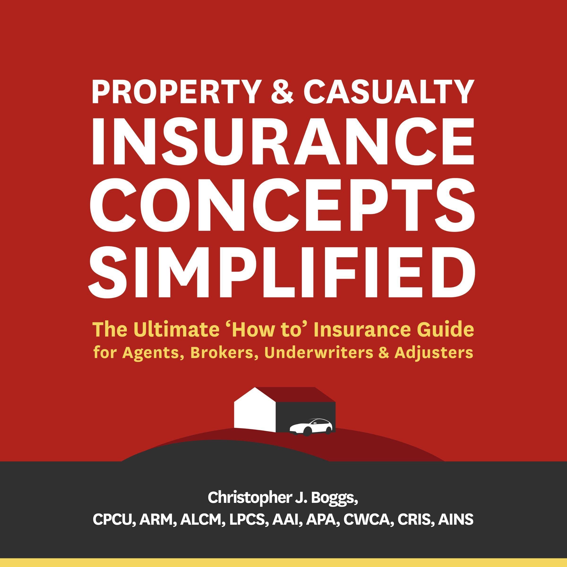 Property and Casualty Insurance Concepts Simplified: The Ultimate "How to" Insur