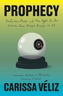 Prophecy: Prediction, Power, and the Fight for the Future, from Ancient Oracles to AI