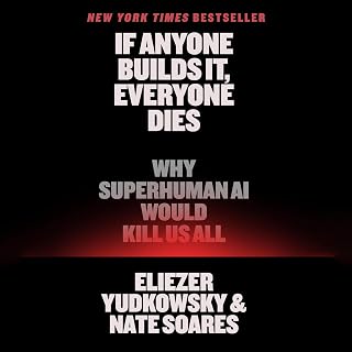 If Anyone Builds It, Everyone Dies: Why Superhuman AI Would Kill Us All