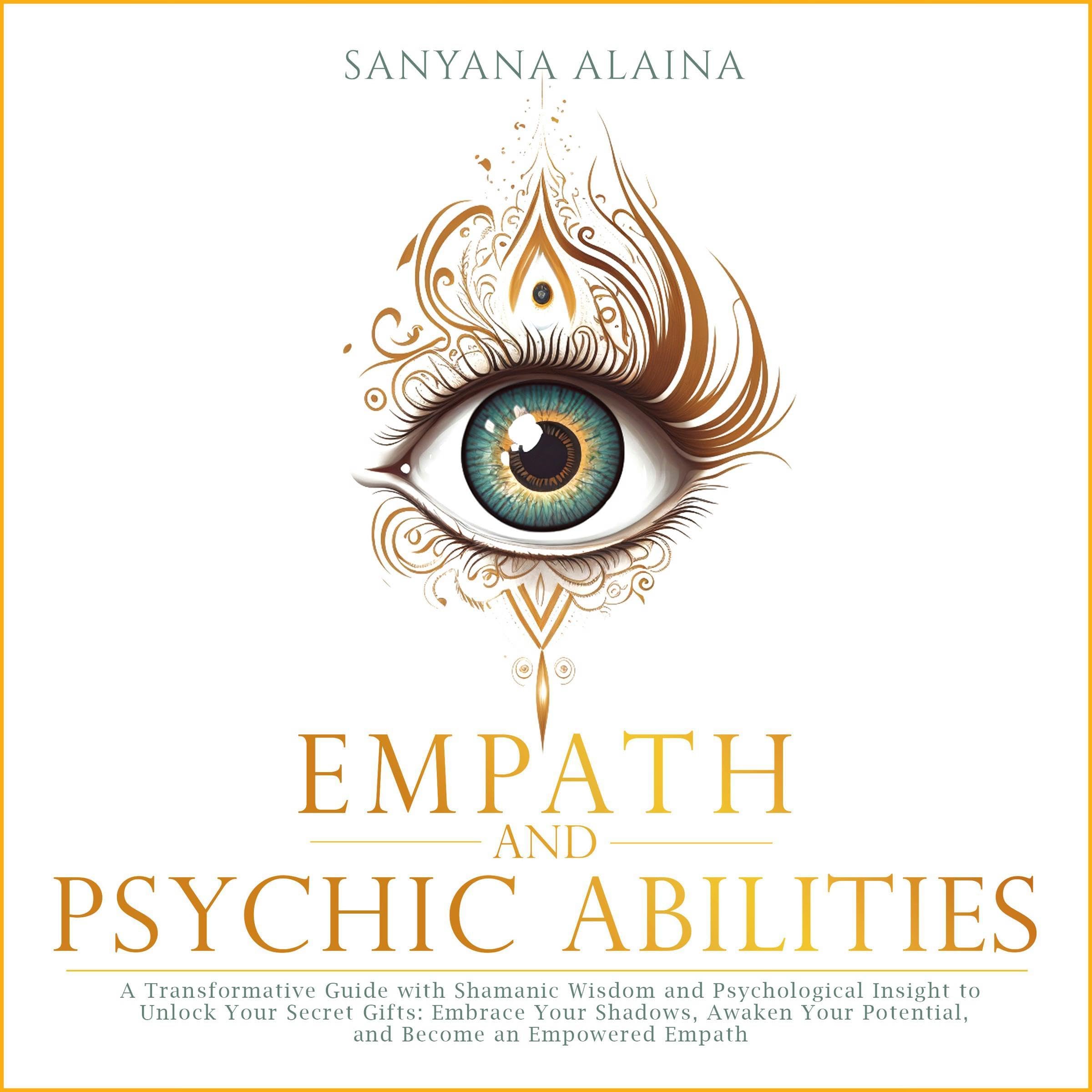 Empath and Psychic Abilities: A Transformative Guide with Shamanic Wisdom and Ps