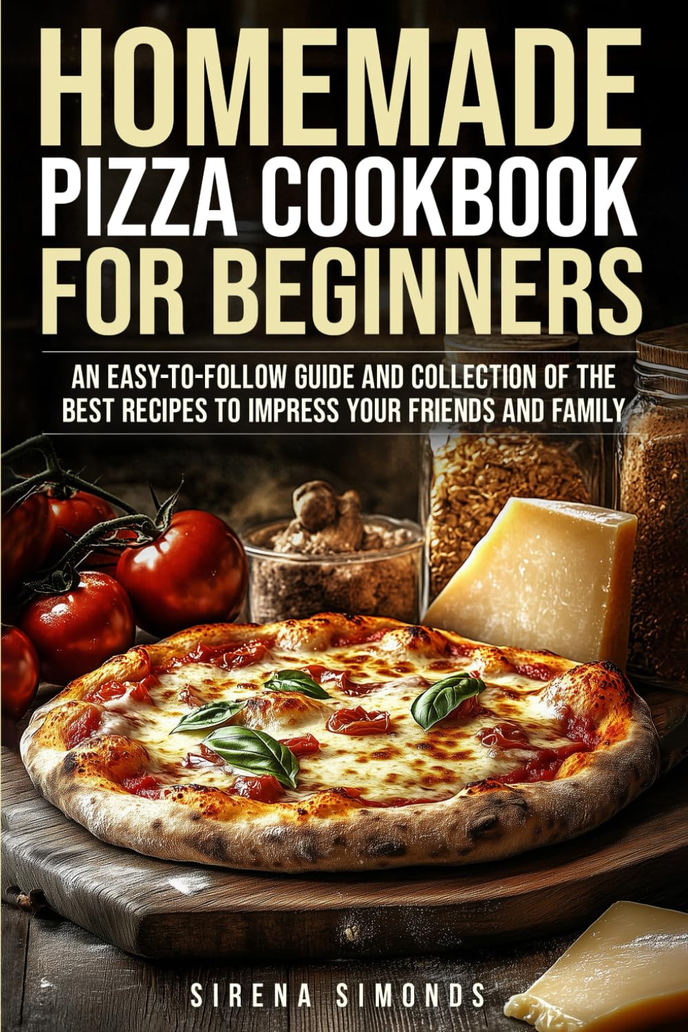 Homemade Pizza Cookbook for Beginners: An Easy-to-Follow Guide and Collection of