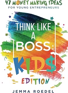 Think Like a Boss: Kids Edition: 47 Money Making Ideas for Young Entrepreneurs, Earn Key Skills for Future Job Success in the Workplace or in Business. Helping Kids Learn Money Management Early