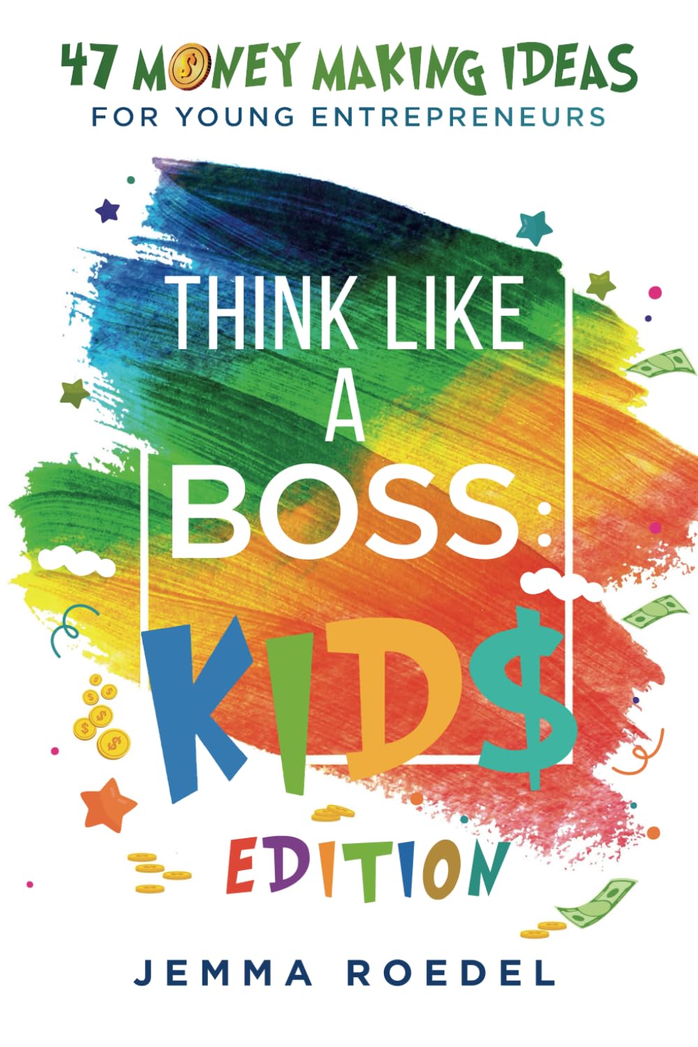 Think Like a Boss: Kids Edition: 47 Money Making Ideas for Young Entrepreneurs, 