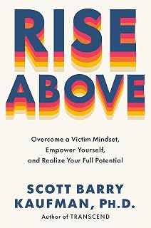 Rise Above: Overcome a Victim Mindset, Empower Yourself, and Realize Your Full Potential