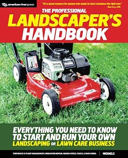 The Professional Landscaper's Handbook: Everything You Need to Know to Start and Run Your Own Landscaping or Lawn Care Business