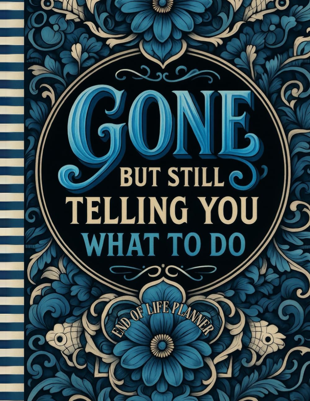 Funny End of Life Planner: Gone But Still Telling You What To Do: Final Wishes P