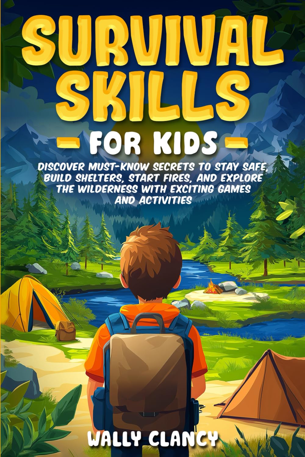 Survival Skills For Kids: Discover Must-know Secrets to Stay Safe, Build Shelter
