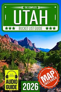 Utah Bucket List: Set Off on 120 Epic Adventures and Discover Incredible Destinations to Live Out Your Dreams While Creating Unforgettable Memories that Will Last a Lifetime (Map Included)