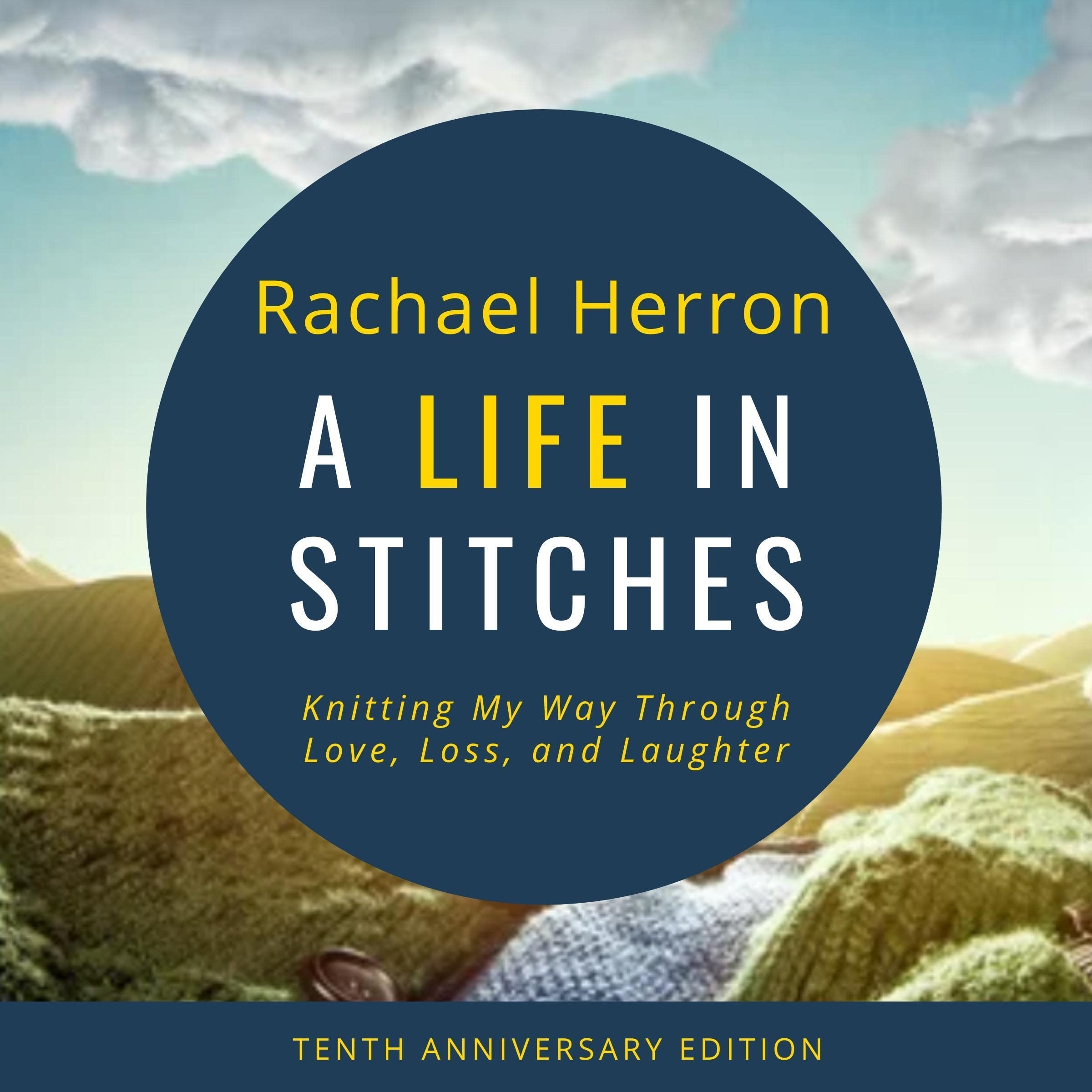 A Life in Stitches: Knitting My Way Through Love, Loss, and Laughter. Tenth Anni