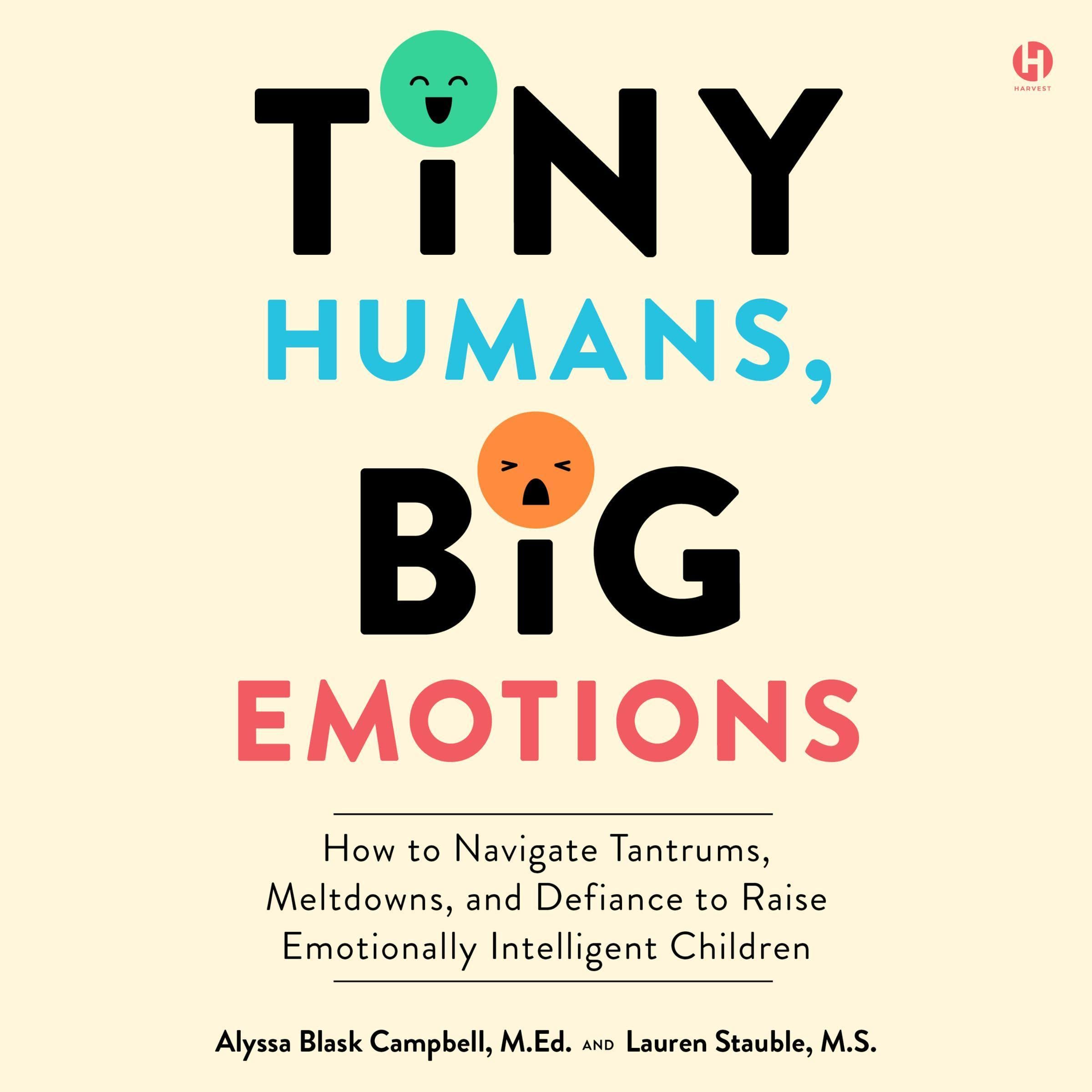 Tiny Humans, Big Emotions: How to Navigate Tantrums, Meltdowns, and Defiance to 