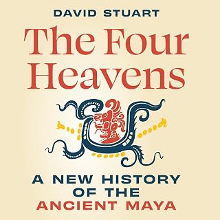 The Four Heavens: A New History of the Ancient Maya