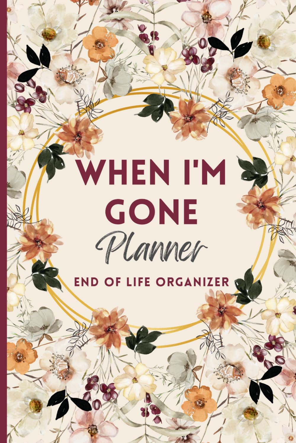 When I'm Gone Planner: My Final Wishes, End of Life Organizer, Important Informa