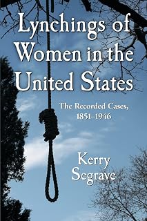 Lynchings of Women in the United States: The Recorded Cases, 1851-1946 (Twenty-First Century Works)