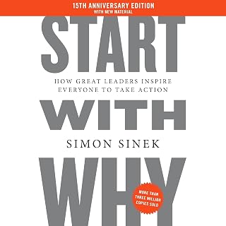 Start with Why 15th Anniversary Edition: How Great Leaders Inspire Everyone to Take Action