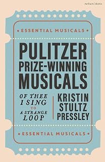 Pulitzer Prize-Winning Musicals: Of Thee I Sing to A Strange Loop (Essential Musicals)