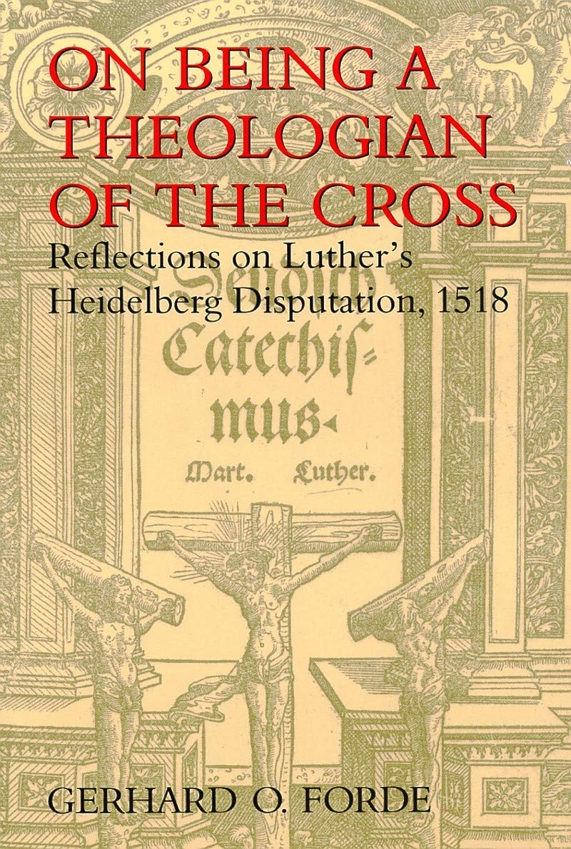 On Being a Theologian of the Cross: Reflections on Luther's Heidelberg Disputati