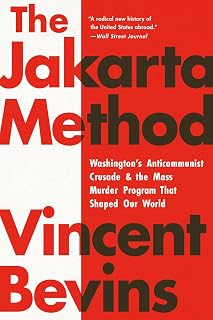 The Jakarta Method: Washington's Anticommunist Crusade and the Mass Murder Program That Shaped Our World