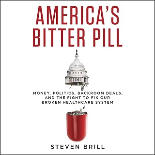 America's Bitter Pill: Money, Politics, Backroom Deals, and the Fight to Fix Our Broken Healthcare System