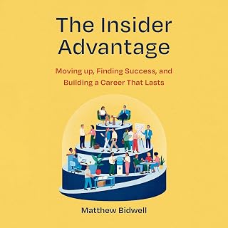 The Insider Advantage: Moving up, Finding Success, and Building a Career that Lasts