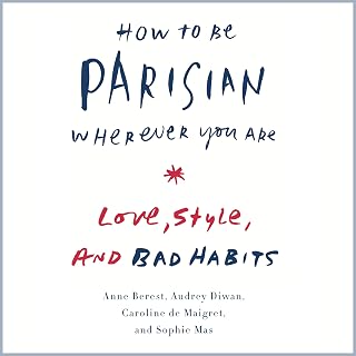 How to Be Parisian Wherever You Are: Love, Style, and Bad Habits