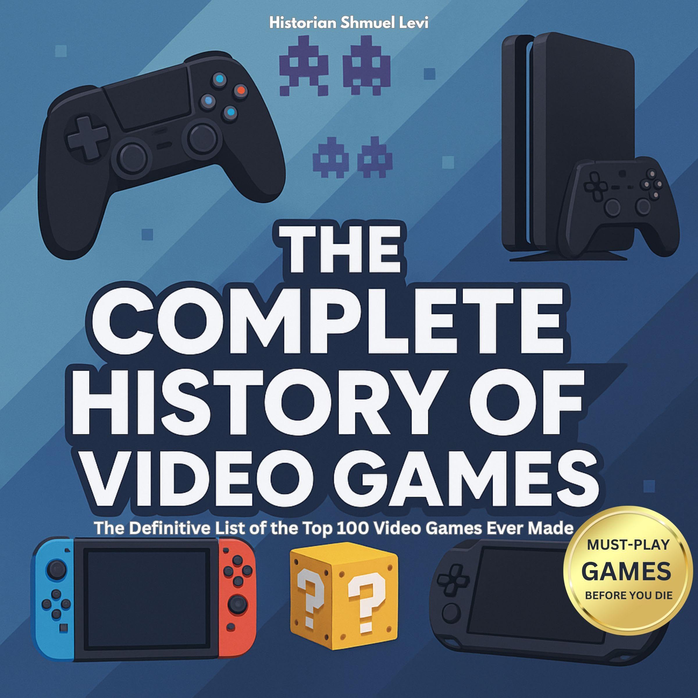 The Complete History of Video Games: The Definitive List of the Top 100 Video Ga