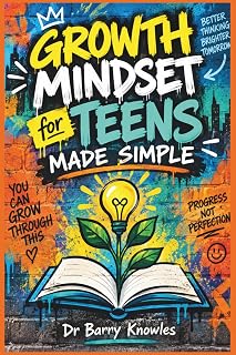 Growth Mindset for Teens Made Simple: Confidence & Resilience Workbook to Overcome Self-Doubt, Develop Grit, Create Habits that Last and Achieve Academic Success