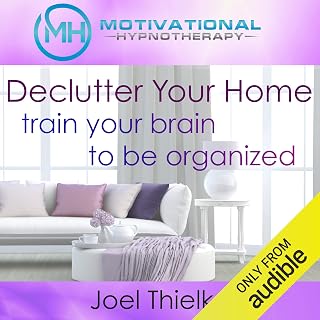Declutter Your Home, Train Your Brain to Be Organized with Self-Hypnosis, Meditation and Affirmations