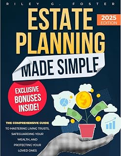 Estate Planning Made Simple: The Comprehensive Guide to Mastering Living Trusts, Safeguarding Your Wealth, and Protecting Your Loved Ones