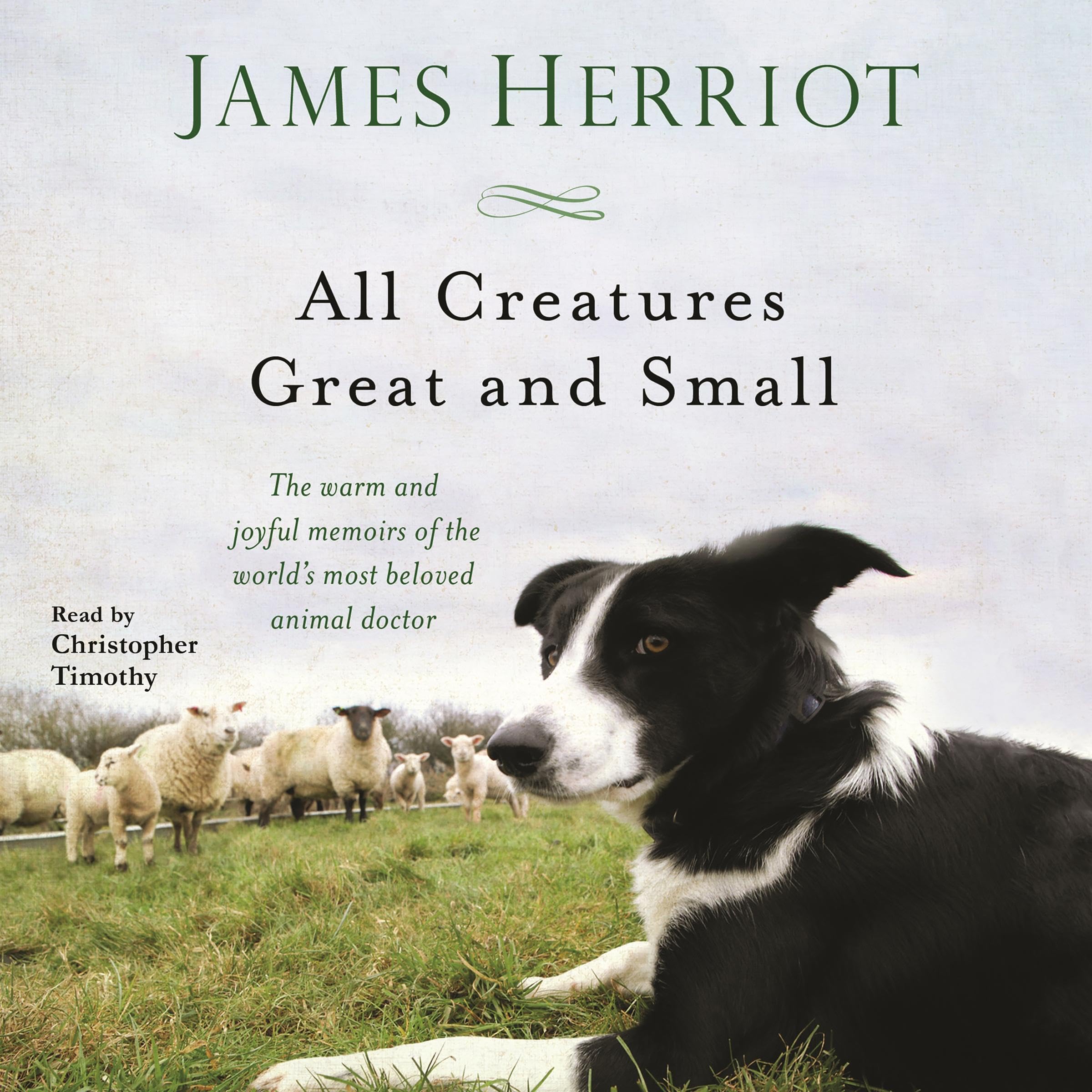 All Creatures Great and Small: The Warm and Joyful Memoirs of the World's Most B