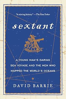 Sextant: A Young Man's Daring Sea Voyage and the Men Who Mapped the World's Oceans – The Timeless Story of Maritime Navigation and the Wonder of Discovery