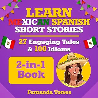 Learn Mexican Spanish Short Stories: 27 Engaging Tales & 100 Idioms: 2-in-1 Book