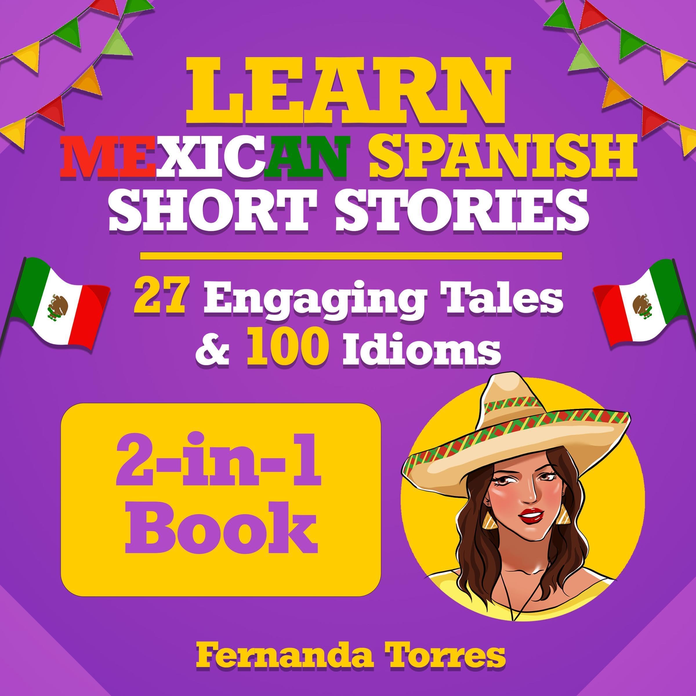 Learn Mexican Spanish Short Stories: 27 Engaging Tales & 100 Idioms: 2-in-1 Book