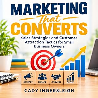 Marketing That Converts: Sales Strategies and Customer Attraction Tactics for Small Business Owners