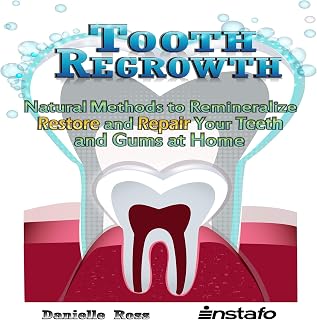 Tooth Regrowth: Natural Methods to Remineralize, Restore, and Repair Your Teeth and Gums at Home