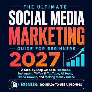 The Ultimate Social Media Marketing Guide for Beginners 2027: A Step-by-Step Guide to Facebook, Instagram, TikTok &amp; YouTube, AI Tools, Brand Growth, and Making Money Online