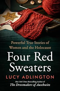 Four Red Sweaters: Powerful True Stories of Women and the Holocaust – A Moving Account of Jewish Girls' Extraordinary Resilience and Courage by Clothes Historian Lucy Adlington