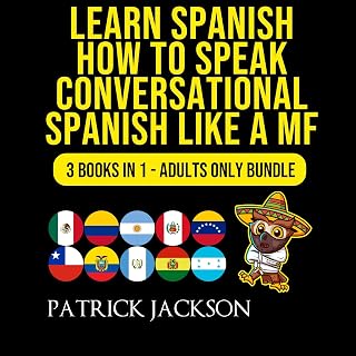 Learn Spanish: How To Speak Conversational Spanish Like a MF: 3 Books in 1: Adults Only Bundle