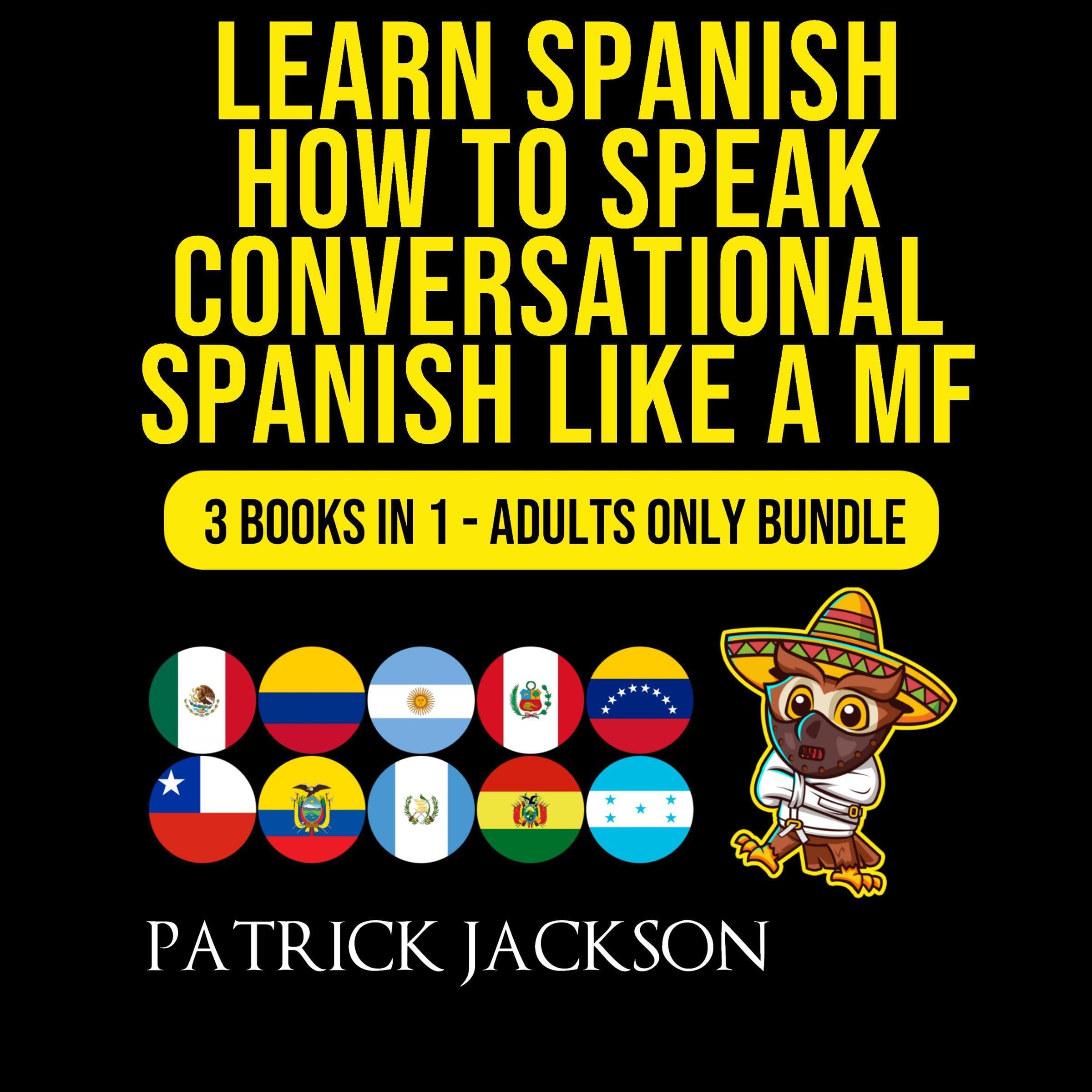 Learn Spanish: How To Speak Conversational Spanish Like a MF: 3 Books in 1: Adul