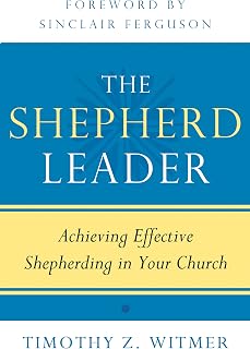 The Shepherd Leader: Achieving Effective Shepherding in Your Church