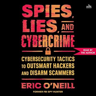 Spies, Lies, and Cybercrime: Cybersecurity Tactics to Outsmart Hackers and Disarm Scammers