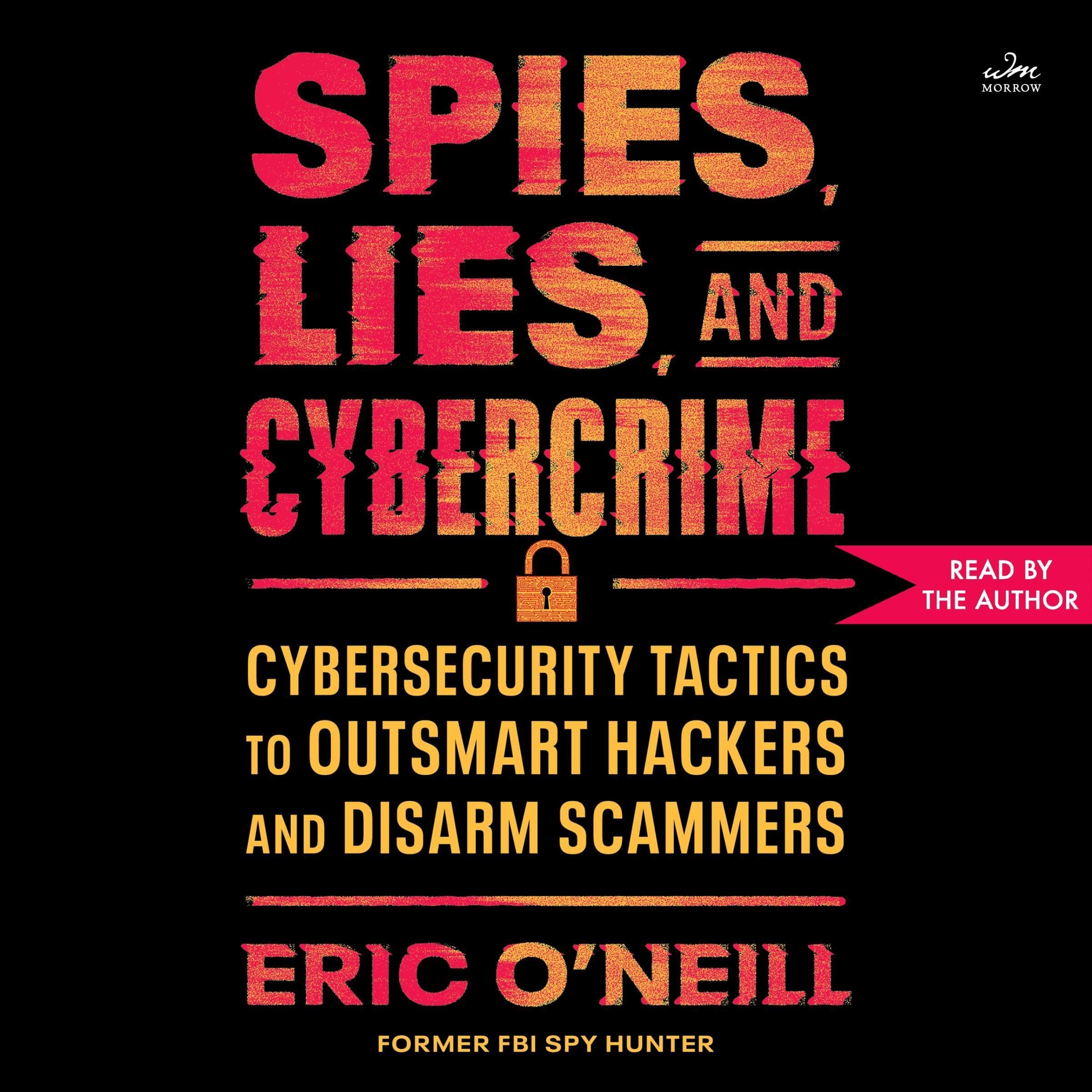 Spies, Lies, and Cybercrime: Cybersecurity Tactics to Outsmart Hackers and Disar