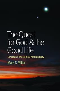 The Quest for God and the Good Life: Lonergan's Theological Anthropology