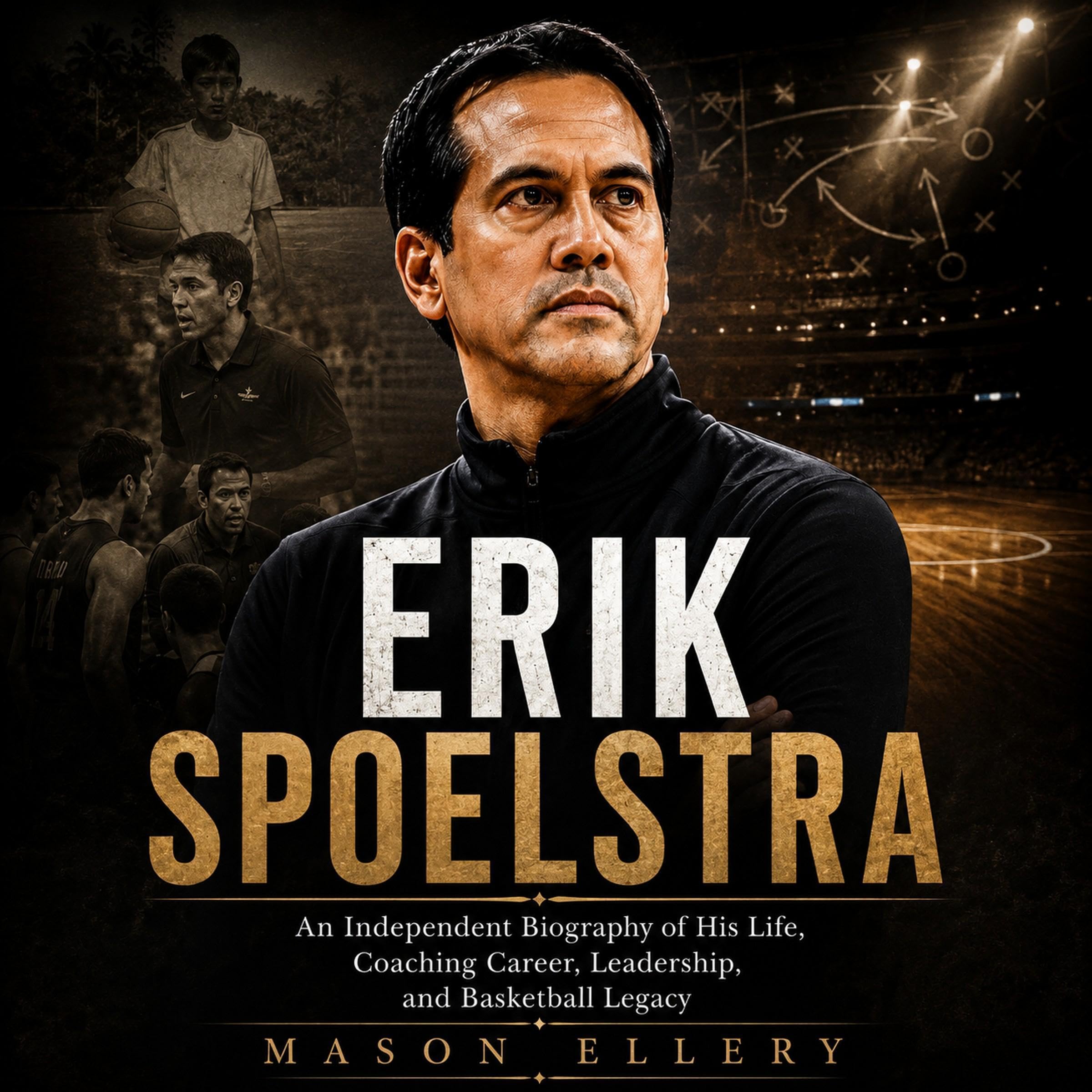 Erik Spoelstra: An Independent Biography of His Life, Coaching Career, Leadershi