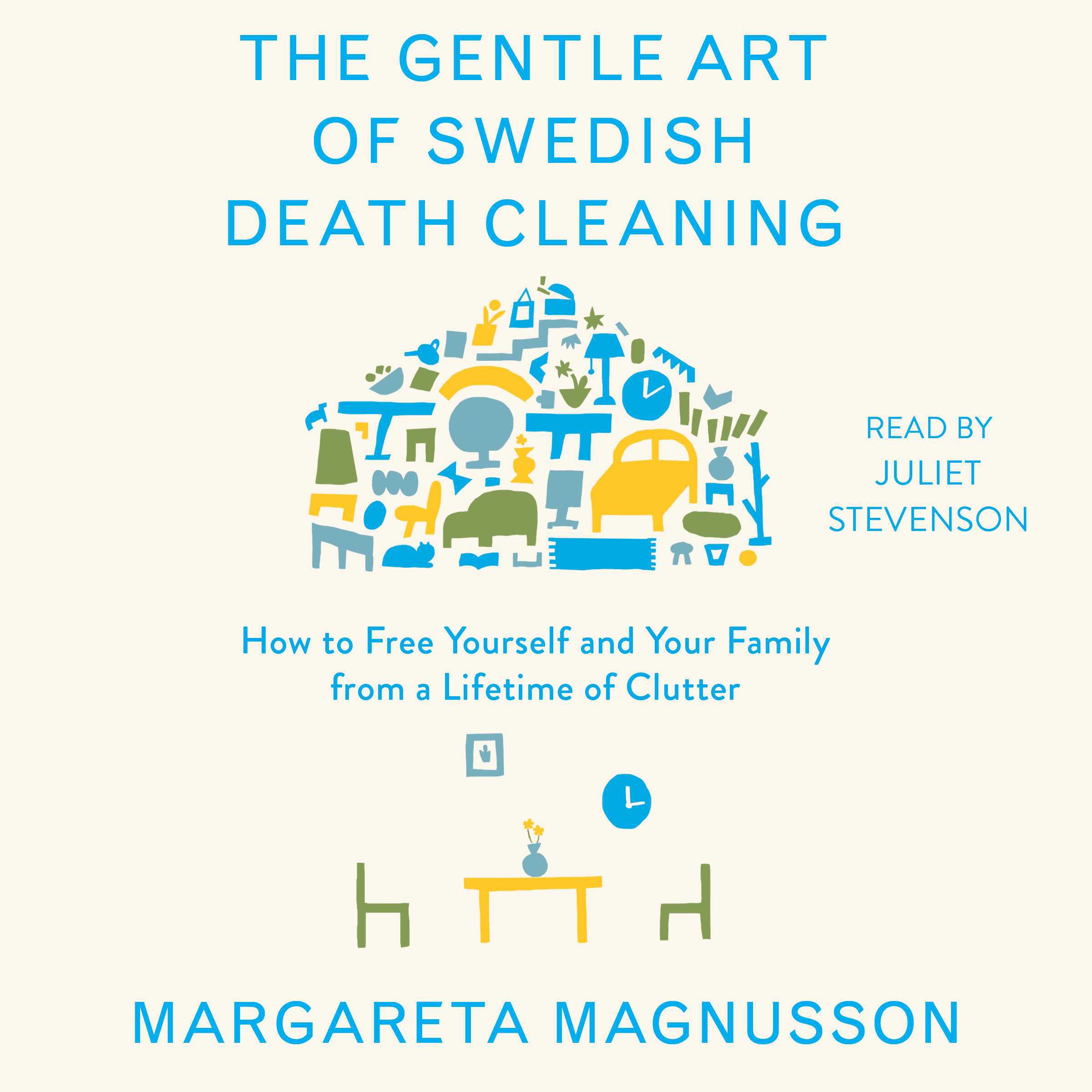 The Gentle Art of Swedish Death Cleaning: How to Free Yourself and Your Family f