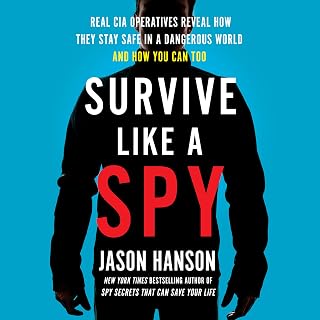 Survive Like a Spy: Real CIA Operatives Reveal How They Stay Safe in a Dangerous World and How You Can Too