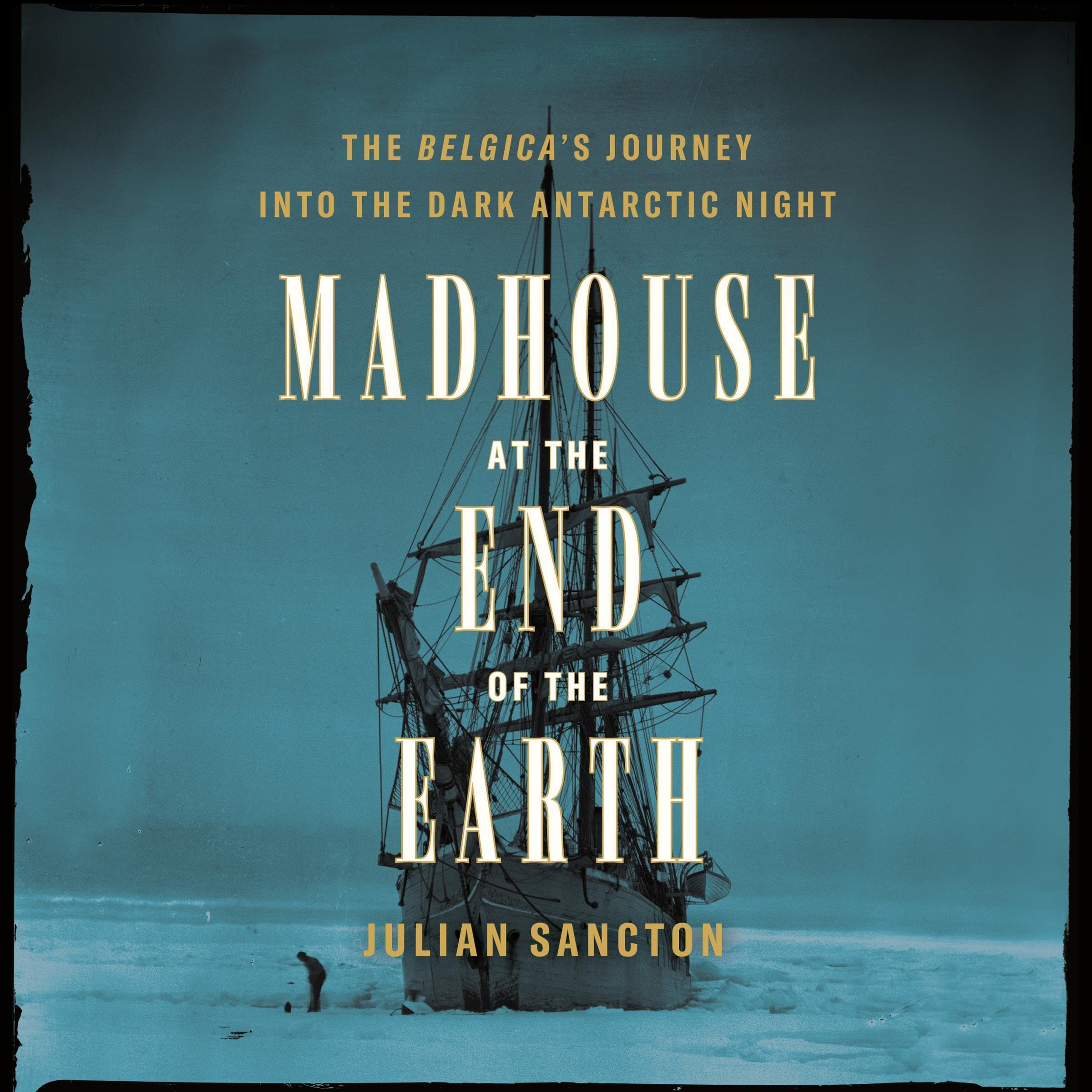 Madhouse at the End of the Earth: The Belgica's Journey into the Dark Antarctic 