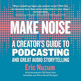 Make Noise: A Creator's Guide to Podcasting and Great Audio Storytelling