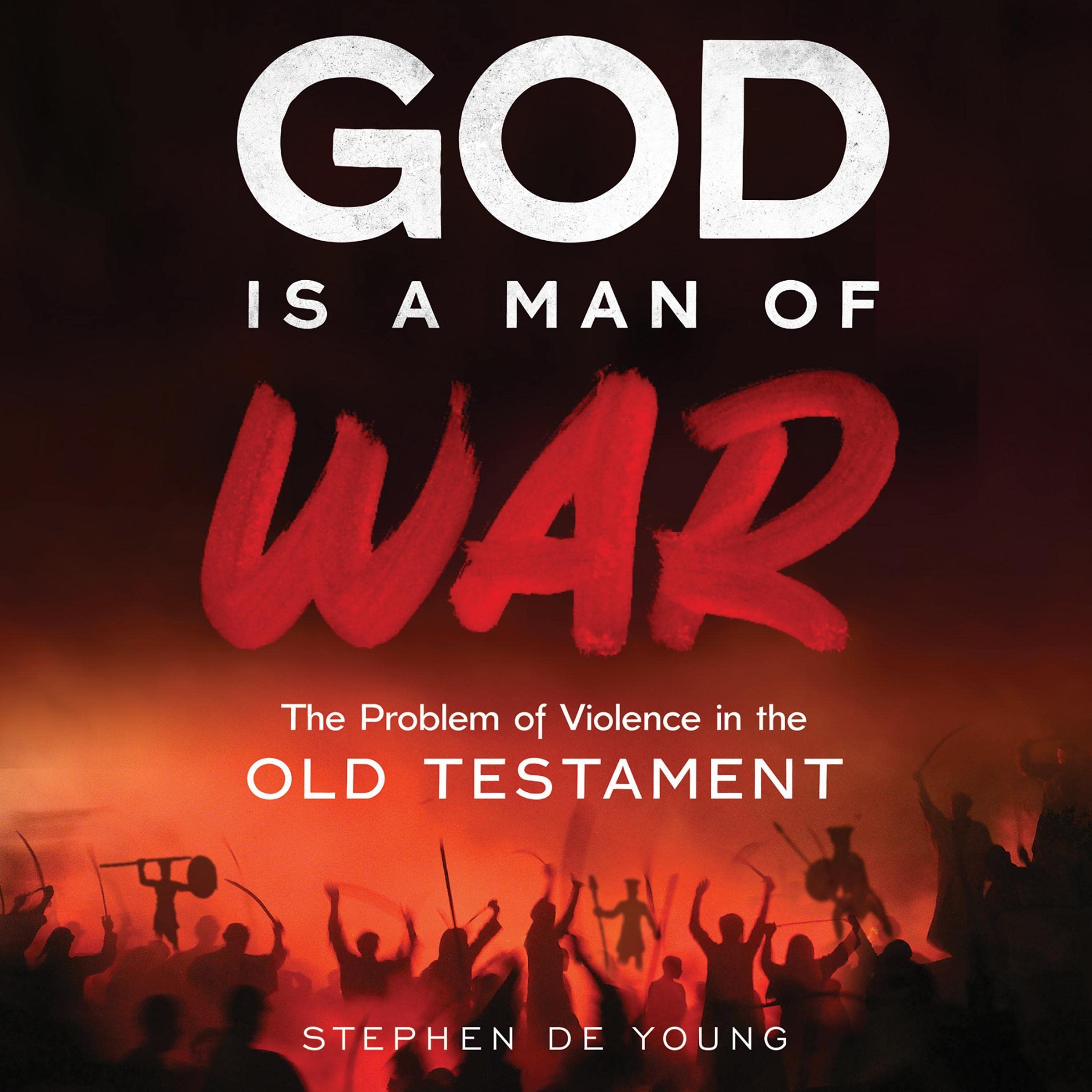 God Is a Man of War: The Problem of Violence in the Old Testament